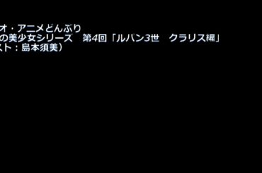 ラジオ・アニメどんぶり 伝説の美少女シリーズ　第4回「ルパン3世　クラリス編」（ゲスト：島本須美）