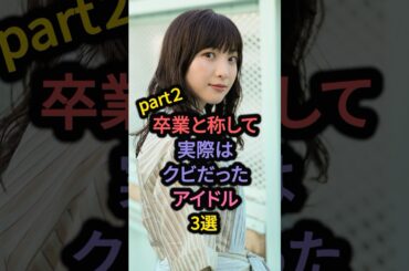 卒業と称して実際はクビだったアイドル3選part2 #欅坂46 #今泉佑唯 #ももクロ #有安杏果