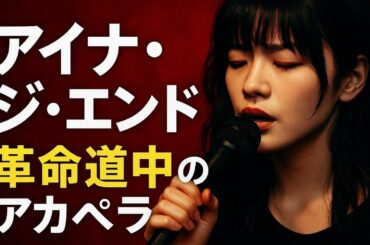 【アカペラ】アイナ・ジ・エンド / 革命道中のアカペラがやばすぎたｗｗｗ