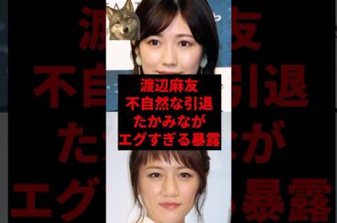 渡辺麻友、不自然な引退たかみながエグすぎる暴露