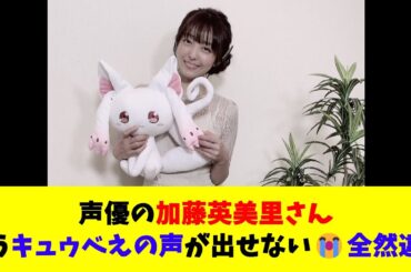 声優の加藤英美里さん、もうキュゥべえの声が出せない😭全然違う