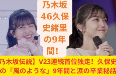 【乃木坂伝説】V23連続首位独走！久保史緒里の「風のような」9年間と涙の卒業秘話！