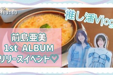 【#前島亜美 リリイベ】推し活の一日【Vlog】