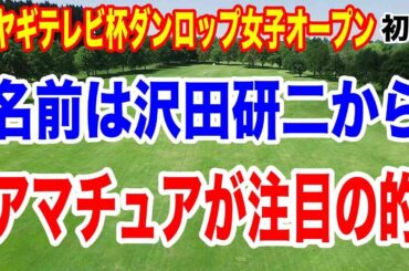 名前の由来は沢田研二の愛称！アマチュア選手が大注目！ミヤギテレビ杯ダンロップ女子オープン初日の結果