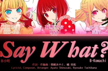 【推しの子】B小町 (B-Komachi) / Say What? / (Kan/Rom/Eng) 歌詞 Lyrics【Oshi no Ko】Full Ver.