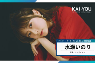 水瀬いのり「ようやく心地の良い場所に辿り着いた」 声優／アーティストの10年間を経て抱く欲望 - KAI-YOU