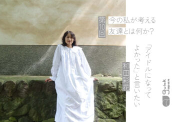 和田彩花が“友達”に言えなかった本音とは？アイドルグループ卒業後に見つけた「人間関係の在り方」 - QJWeb クイック・ジャパン ウェブ