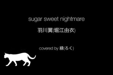 【緑(ろく)】sugar sweet nightmare/羽川翼 (堀江由衣)【cover】