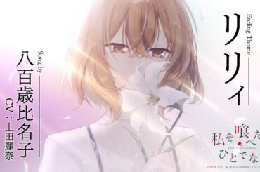 ノンクレジットED主題歌「リリィ」八百歳比名子（CV:上田麗奈）｜TVアニメ「私を喰べたい、ひとでなし」