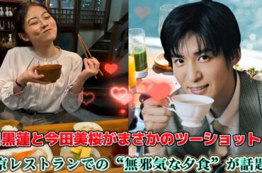 目黒蓮と今田美桜がまさかのツーショット！東京レストランでの“無邪気な夕食”が話題に