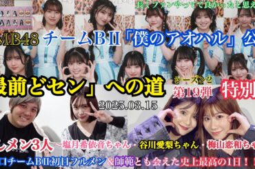 【第19弾/特別編】NMB48 僕のアオハル公演 「最前どセン」 への道 特別編～塩月希依音ちゃん！谷川愛梨ちゃん！梅山恋和ちゃん！推しメン3人＆初日フルメン＆師範と会えた史上最高の1日！！～