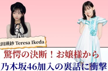 池田瑛紗 Teresa Ikeda 驚愕の決断！お嬢様から乃木坂46加入の裏話に衝撃【2025最新】