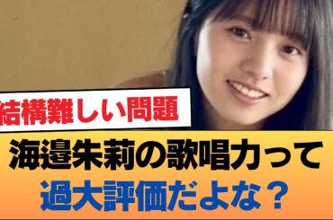 【疑問】海邉朱莉の歌唱力って過大評価だよな？？ #乃木坂46 #乃木坂46のスター