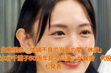 生駒里奈、体調不良で当面の間「休演」　『水谷千重子50周年記念公演』が報告　代役も発表 Japanese News