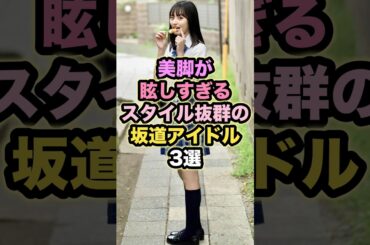 美脚が眩しすぎる‼︎スタイル抜群の坂道アイドル3選 #遠藤さくら #池田瑛紗 #的野美青
