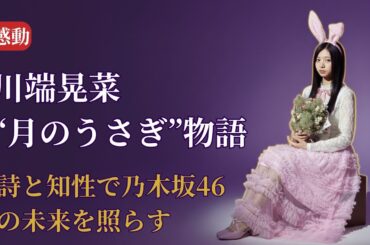 川端晃菜 Hina Kawabata「月の中のうさぎ」ブログが感動を呼ぶ！乃木坂46 Nogizaka46の未来が見えた【2025最新】