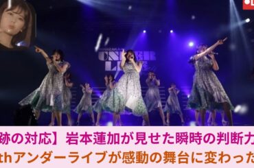 【奇跡の対応】岩本蓮加が見せた瞬時の判断力！39thアンダーライブが感動の舞台に変わった🌙