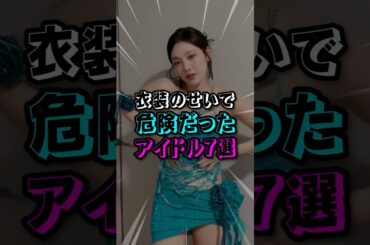 衣装のせいで危険だったアイドル 7選