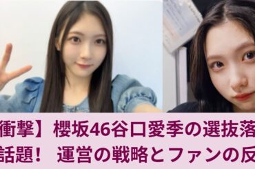 【衝撃】櫻坂46谷口愛季の選抜落ちが話題！ 運営の戦略とファンの反応