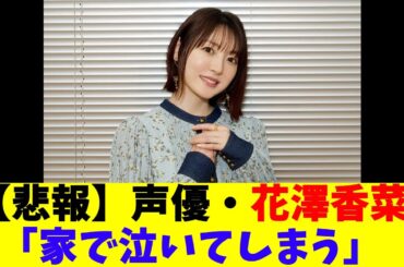 【悲報】声優・花澤香菜「家で泣いてしまう」