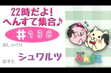 #138　22時だよ！へんすて集合♪　2025.10.12