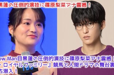 【緊急速報】Snow Man目黒蓮の圧倒的演技に篠原梨菜アナ震撼！『ザ・ロイヤルファミリー』競馬と人間ドラマの舞台裏を独占潜入！