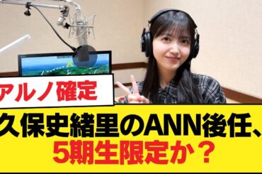 久保史緒里のANN後任、5期生限定か？【乃木坂46】