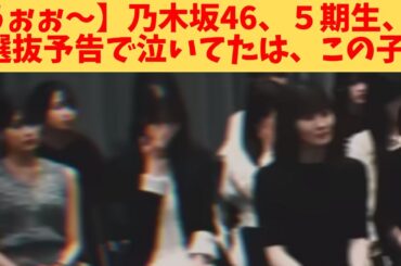 【うぉぉ～】乃木坂46、５期生、選抜予告で泣いてたは、この子‼