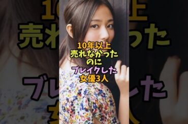 10年以上売れなかったのにブレイクした女優3人　#芸能人 #芸能 #成功