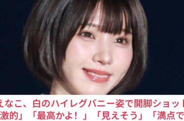 えなこ、白のハイレグバニー姿で開脚ショット「刺激的」「最高かよ！」「見えそう」「満点です」