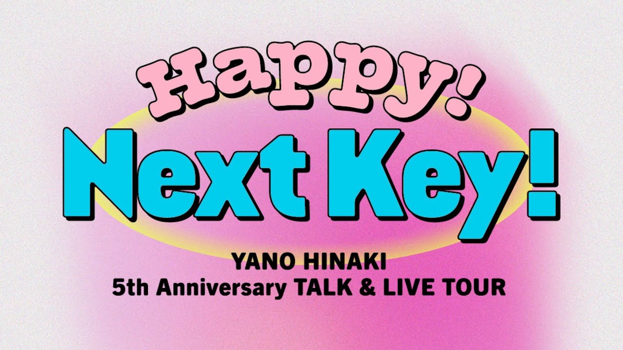 矢野妃菜喜 5th Anniversary TALK & LIVE TOUR「Happy!Next Key!」 矢野妃菜喜 5th Anniversary TALK & LIVE TOUR「Happy!Next Key!」