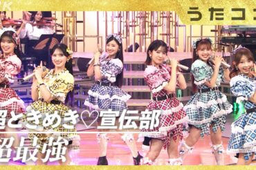 【うたコン】超最強／超ときめき♡宣伝部| NHK