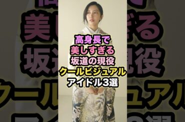 高身長で美しすぎる坂道の現役クールビジュアルアイドル3選