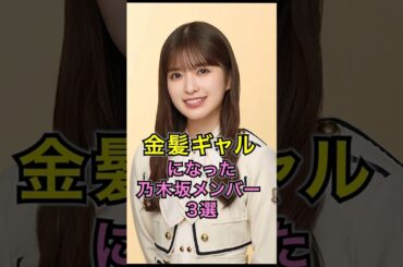 金髪ギャルになった乃木坂メンバー3選 #乃木坂46 #与田祐希 #小川彩 #鈴木絢音