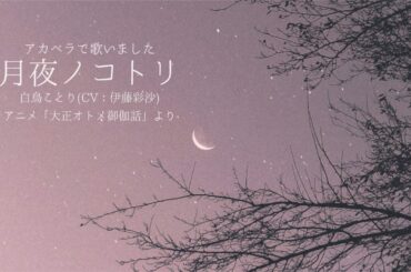 【歌ってみた】月夜ノコトリ/白鳥ことり(CV:伊藤彩沙)【アカペラ】