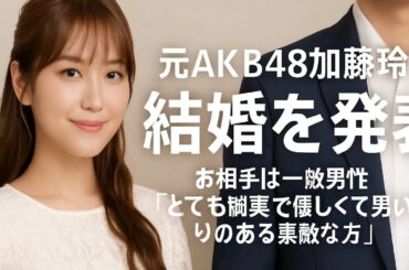 元AKB48加藤玲奈　結婚を発表　お相手は一般男性「とても誠実で優しくて思いやりのある素敵な方」