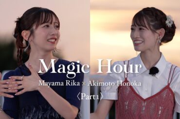【Magic Hour】真山りか（私立恵比寿中学）×秋本帆華（TEAM SHACHI）〈Part1〉