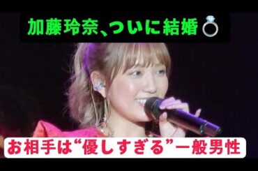 💍元AKB48加藤玲奈が結婚を発表…お相手は一般男性！ファンへの想いに涙が止まらない…😭