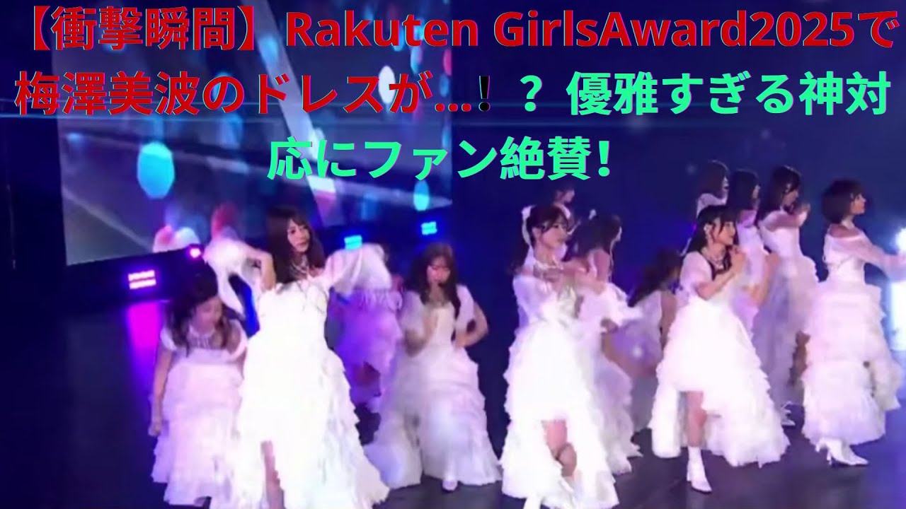 【衝撃瞬間】Rakuten GirlsAward2025で梅澤美波のドレスが…!?優雅すぎる神対応に 【衝撃瞬間】Rakuten GirlsAward2025で梅澤美波のドレスが…!?優雅すぎる神対応に
