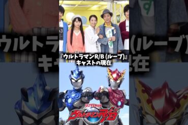 『ウルトラマンR/B（ルーブ）』キャストの現在 #ウルトラマン #ウルトラマンルーブ #特撮