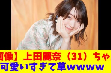 【画像】上田麗奈（31）ちゃん可愛いすぎて草ｗｗｗｗ