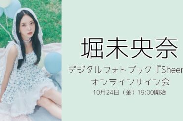 10月24日 堀未央奈 デジタルフォトブック『Sheer』オンラインサイン会