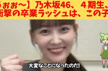 【うぉぉ～】乃木坂46、４期生、衝撃の卒業ラッシュは、この子‼