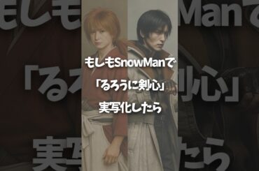 スノーマンが「るろ剣」やるとしたら #snowman #佐久間大介 #岩本照 #目黒蓮 #るろうに剣心