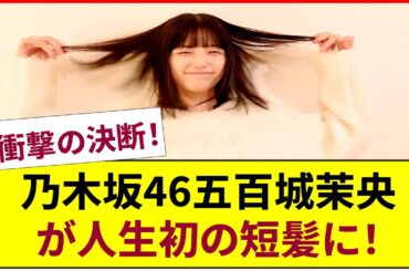 衝撃の決断！【乃木坂46】五百城茉央が人生初の短髪にした理由を告白！
