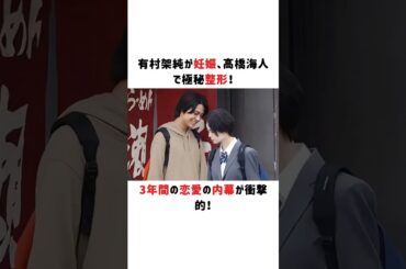 有村架純が妊娠、高橋海人で極秘整形！3年間の恋愛の内幕が衝撃的！#有村架純 #高橋海人