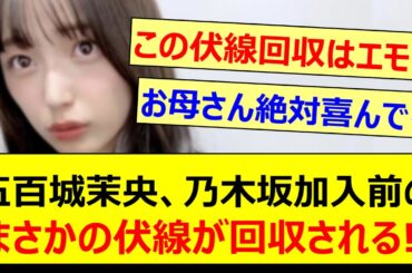 五百城茉央、乃木坂加入前のまさかの伏線が回収される!!【乃木坂46・乃木坂配信中・乃木坂工事中】