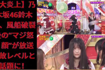 【大炎上】乃木坂46鈴木笑、風船破裂後の“マジ怒り顔”が放送事故レベルと話題に！