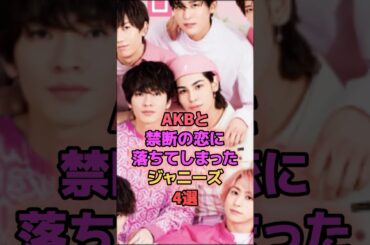 AKBと禁断の恋に落ちてしまったジャニーズ4選 #島崎遥香 #宮澤佐江 #松村北斗 #深澤辰哉 #ジャニーズ