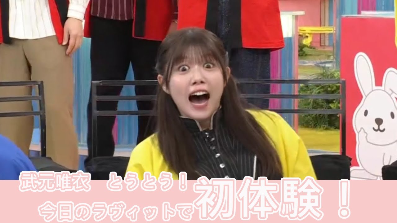 武元唯衣 ラヴィットで、とうとう初体験! 武元唯衣 ラヴィットで、とうとう初体験!
